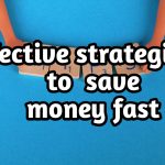 How do I save money fast? : 20 Effective strategies to save money fast